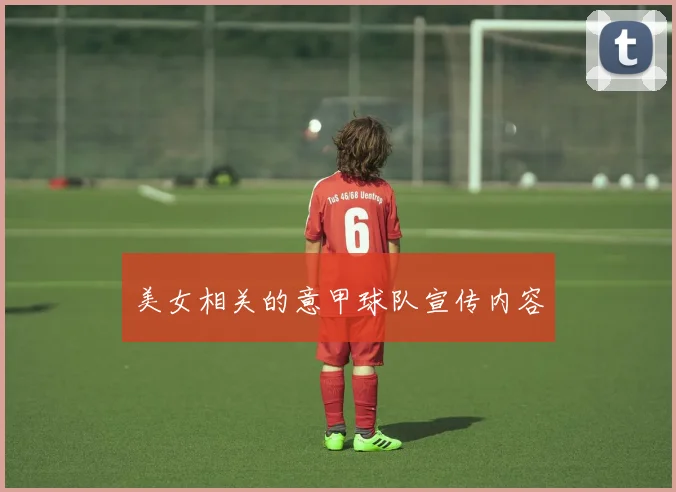 美女相关的意甲球队宣传内容