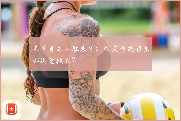 美国资本入驻意甲：改变传统俱乐部运营模式？